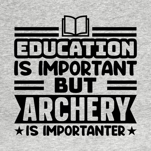 Education Is Important But Archery Is Importanter BOW ARROW graphic by nikkidawn74